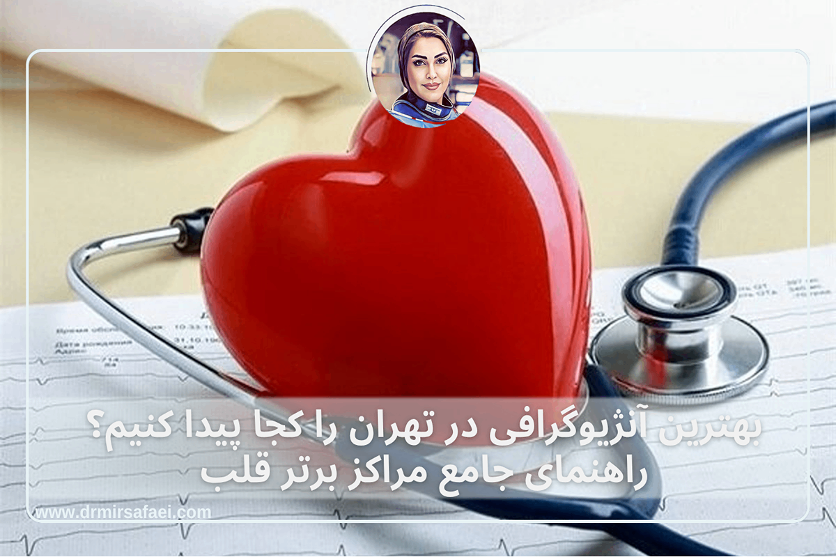 بهترین آنژیوگرافی در تهران را کجا پیدا کنیم؟ راهنمای جامع مراکز برتر قلب